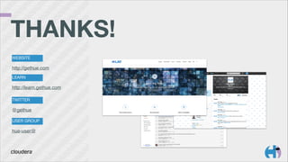 TWITTER
@gethue
USER GROUP
hue-user@
WEBSITE
http://gethue.com
LEARN
http://learn.gethue.com
THANKS! 
 