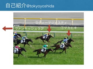 自己紹介@tokyoyoshida
ç√
①マカヒキ
③ディーマジェスティ
ヴァンキッシュラン
 