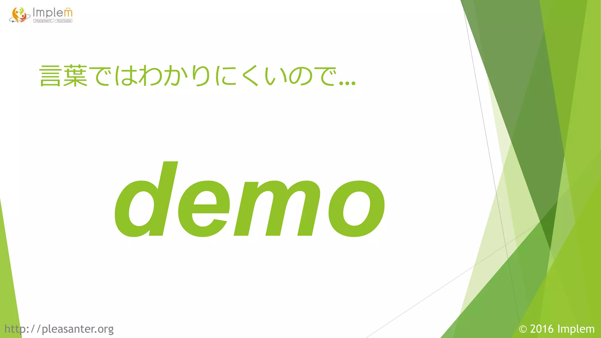 http://pleasanter.org © 2016 Implem
demo
言葉ではわかりにくいので…
 