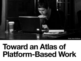 Toward an Atlas of
Platform-Based Work
Photo: Kevin McShane
 