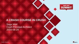 A CRASH COURSE IN CRUSH
Sage Weil
Ceph Principal Architect
2016-06-29
 