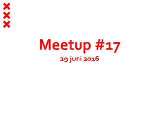 Meetup #17
29 juni 2016
 