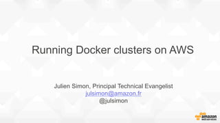 Running Docker clusters on AWS
Julien Simon, Principal Technical Evangelist
julsimon@amazon.fr
@julsimon
 
