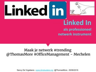 Linked In
als professioneel
netwerk instrument
Maak je netwerk #trending
@ThomasMore #OfficeManagement - Mechelen
Nancy De Vogelaere - www.dinobusters.org @ThomasMore - 30/06/2016
 