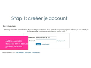 Stap 1: creëer je account
Meld je aan met je
mailadres en het door jou
gekozen paswoord.
 