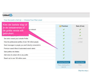 Stap 1: creëer je account
juni 2013 - LinkedIn - @NancyDVogelaere
Kies als laatste stap of
je de betaalversie of
de gratis versie wilt
gebruiken.
 