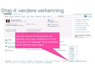 Stap 4: verdere verkenning
Wanneer je liever de taal (English), niet
gebruikt, kun je deze veranderen in de taal
van je keuze via “language” die je terugvindt
op het eind van iedere pagina
 