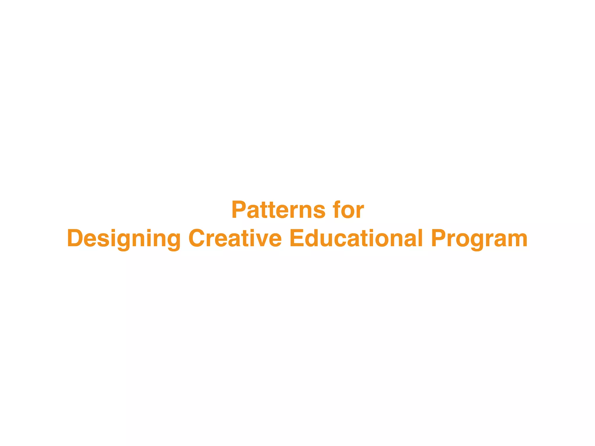 Patterns for
Designing Creative Educational Program
 