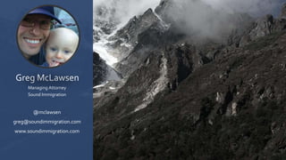 Greg McLawsen
Managing Attorney
Sound Immigration
@mclawsen
greg@soundimmigration.com
www.soundimmigration.com
 