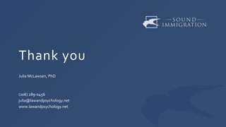 Thank you
Julia McLawsen, PhD
(206) 289-0456
julia@lawandpsychology.net
www.lawandpsychology.net
 