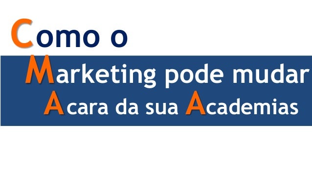 Acara da sua Academias
Marketing pode mudar
Como o
 