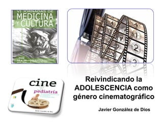 Reivindicando la
ADOLESCENCIA como
género cinematográfico
Javier González de Dios
 