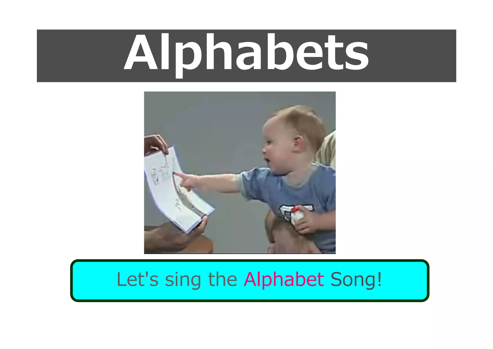 Alphabets
Let's sing the Alphabet Song!
 