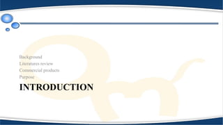 INTRODUCTION
Background
Literatures review
Commercial products
Purpose
 