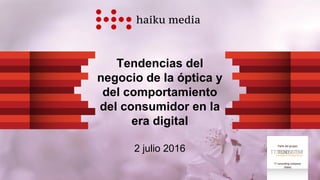 Tendencias del
negocio de la óptica y
del comportamiento
del consumidor en la
era digital
2 julio 2016 Parte del gruppo
IT consulting company
(Italia)
 