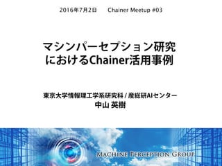 東京大学情報理工学系研究科 / 産総研AIセンター
中山 英樹
1
2016年7月2日 Chainer Meetup #03
 