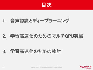 目次
1. 音声認識とディープラーニング
2. 学習高速化のためのマルチGPU実験
3. 学習高速化のための検討
3
 