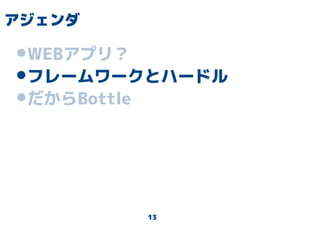13
アジェンダ
•WEBアプリ？
•フレームワークとハードル
•だからBottle
 