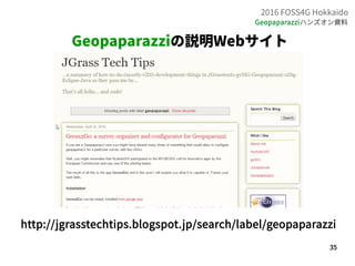 35
2016 FOSS4G Hokkaido
Geopaparazziハンズオン資料
Geopaparazziの説明Webサイト
http://jgrasstechtips.blogspot.jp/search/label/geopapara...