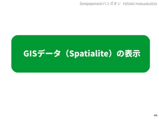 44
FOSS4G Hokkaido2016Geopaparazziハンズオン
GISデータ（Spatialite）の表示
 