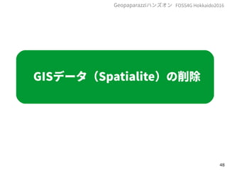 48
FOSS4G Hokkaido2016Geopaparazziハンズオン
GISデータ（Spatialite）の削除
 