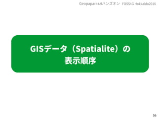 56
FOSS4G Hokkaido2016Geopaparazziハンズオン
GISデータ（Spatialite）の
表示順序
 