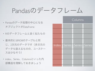 Pandas
• Pandas
DataFrame
• R
• RDB
2
• index Series Columns
Columns
Series Series SeriesIndex
 