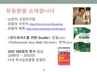 ???? ?????
? LG?? ?????
? ??? ??? https://brunch.co.kr/@yudong
? ??? ?? https://www.facebook.com/koreacio
? <?????? ?? Gradle> ??(2016)
? <Professional Java Web Services> ??(2003)
? 10? 500?? ?? ??
(2006? ~ 2015?)
? ?? ?????? ???
2
 
