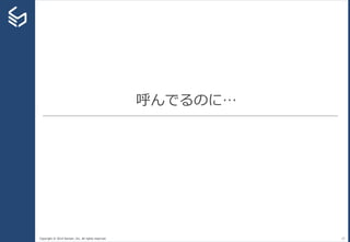 Copyright © 2014 Sansan, Inc. All rights reserved.
呼んでるのに…
37
 