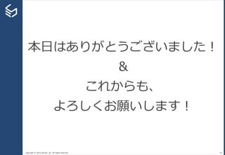Copyright © 2014 Sansan, Inc. All rights reserved. 48
本日はありがとうございました！
＆
これからも、
よろしくお願いします！
 