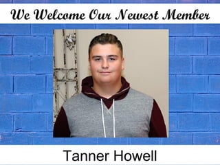 We Welcome Our Newest Member
Tanner Howell
 