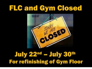 FLC and Gym Closed
July 22nd
– July 30th
For refinishing of Gym Floor
 