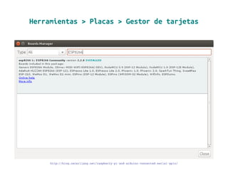 Herramientas > Placas > Gestor de tarjetas
http://blog.oscarliang.net/raspberry­pi­and­arduino­connected­serial­gpio/
 