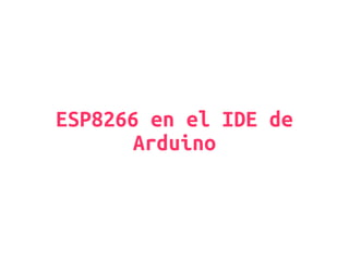 ESP8266 en el IDE de
Arduino
 