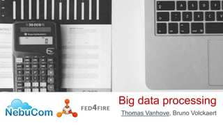 Big data processing
Thomas Vanhove, Bruno Volckaert
 