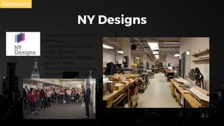 NY Designs
- Incubator for hardwar
e startups
- Located in Long Islan
d City, Queens
- 30 hardware startups
(up to 3 years...