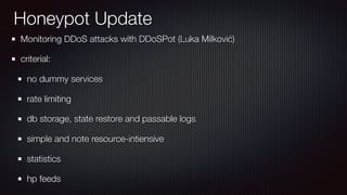 Honeypot Update
Monitoring DDoS attacks with DDoSPot (Luka Milković)
criterial:
no dummy services
rate limiting
db storage...
