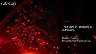 The Futureof Advertising is
Automation
Matthias Schenk
Director Northern & Central Europe
 