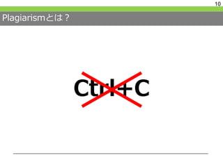 Plagiarismとは？
Ctrl+C
10
 