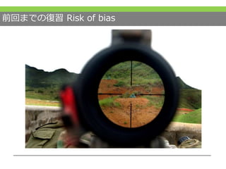 前回までの復習 Risk of bias
 