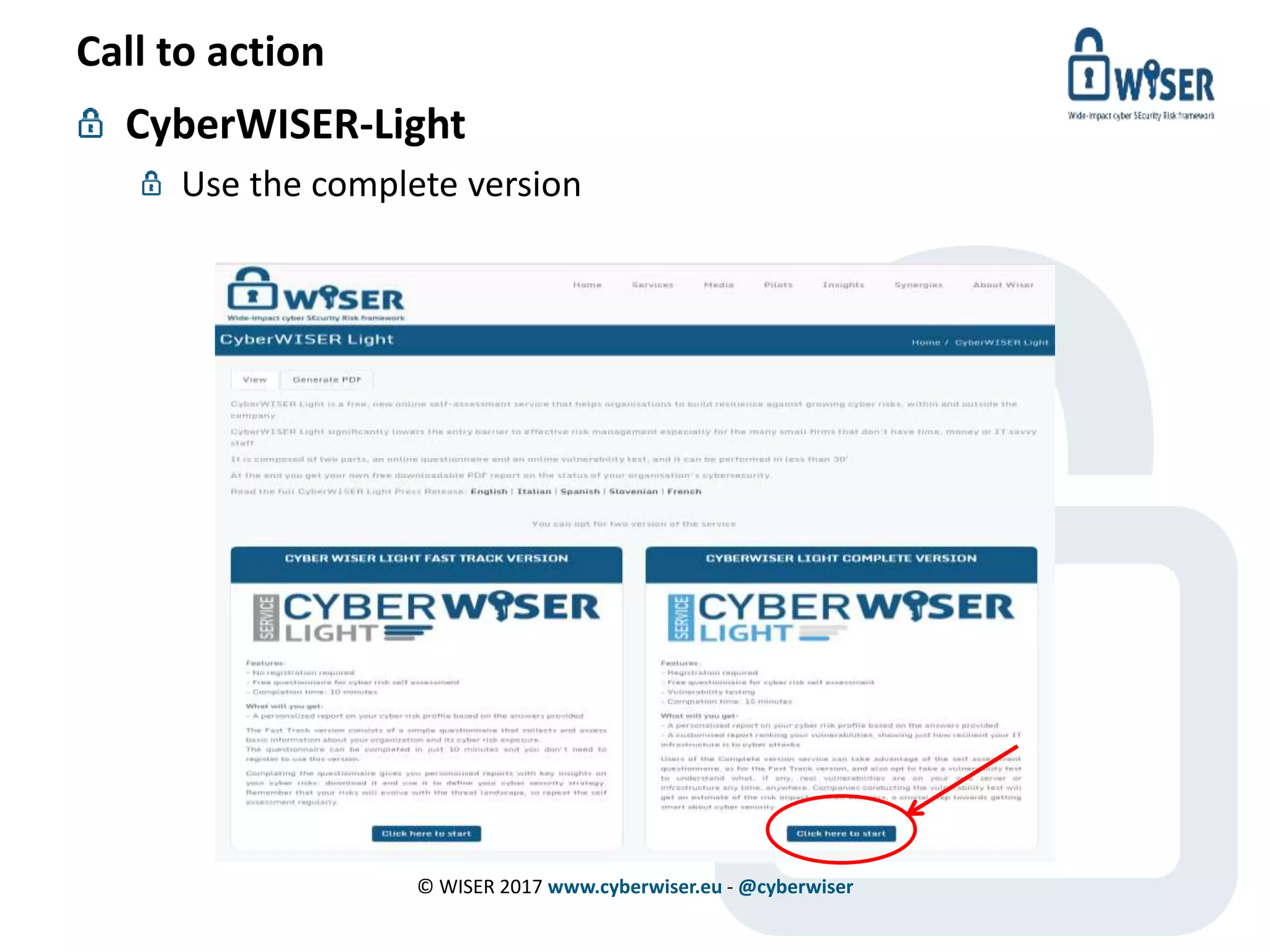 Call to action
CyberWISER-Light
Use the complete version
© WISER 2017 www.cyberwiser.eu - @cyberwiser
 