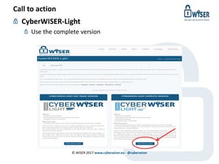 Call to action
CyberWISER-Light
Use the complete version
© WISER 2017 www.cyberwiser.eu - @cyberwiser
 
