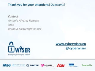 www.cyberwiser.eu
@cyberwiser
Thank you for your attentions! Questions?
Contact
Antonio Álvarez Romero
Atos
antonio.alvarez@atos.net
 