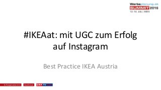 #IKEAat:	mit	UGC	zum	Erfolg
auf	Instagram
Best	Practice	IKEA	Austria
 