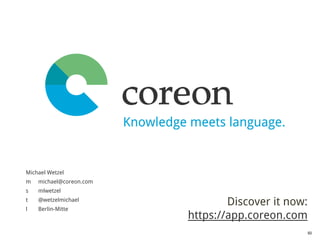 Michael Wetzel
m michael@coreon.com
s mlwetzel
t @wetzelmichael
l Berlin-Mitte
Discover it now:
https://app.coreon.com
50
 