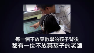 每一個不放棄數學的孩子背後	
都有一位不放棄孩子的老師
 