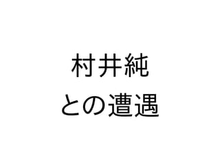 村井純
との遭遇
 