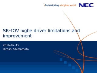SR-IOV ixgbe driver limitations and
improvement
2016-07-15
Hiroshi Shimamoto
 