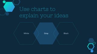 Gray
Use charts to
explain your ideas
White Black
 