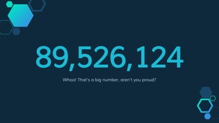 89,526,124Whoa! That’s a big number, aren’t you proud?
 